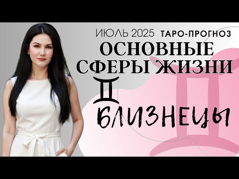 БЛИЗНЕЦЫ ОСНОВНЫЕ СФЕРЫ ИЮЛЬ 2025