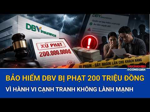 Bản tin ngày 13/7: Bảo hiểm DBV bị phạt 200 triệu đồng vì hành vi cạnh tranh không lành mạnh