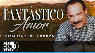 Fantástico Amor, Juan Manuel lebrón - Video