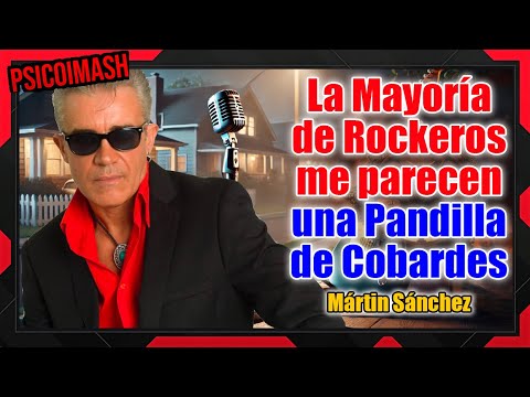 La Mayoría de Rockeros me parecen una Pandilla de Cobardes - Mártin Sánchez