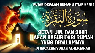 AL-BAQARAH FULL | PUTAR TIAP HARI ! MENGUSIR SETAN, JIN & SIHIR DIDALAM RUMAH DAN PAGAR DIRI !