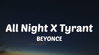 Beyoncé - All Night X Tyrant (Lyrics) "one by one you hang them highYour hands are steady and you"