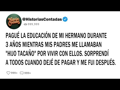 PAGUÉ LA EDUCACIÓN DE MI HERMANO DURANTE 3 AÑOS MIENTRAS MIS PADRES ME LLAMABAN "HIJO TACAÑO" POR...