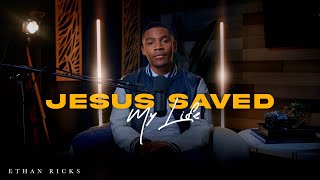 Jesus Saved My Life - Ep.3 Ethan Ricks
