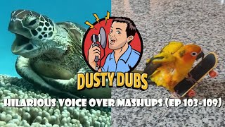 Dusty Dubs Hilarious Voice Over Mashups (Ep 103-109)