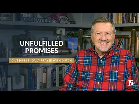 Unfulfilled Promises | Give Him 15  Daily Prayer with Dutch | November 19, 2024