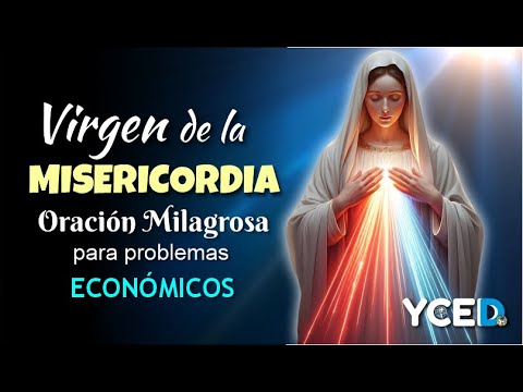 VIRGEN DE LA MISERICORDIA / ORACIÓN MILAGROSA PARA ANGUSTIOSOS PROBLEMAS ECONÓMICOS