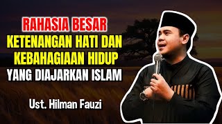 RAHASIA KETENANGAN HATI DAN KEBAHAGIAAN HIDUP DALAM ISLAM – USTADZ HILMAN FAUZI