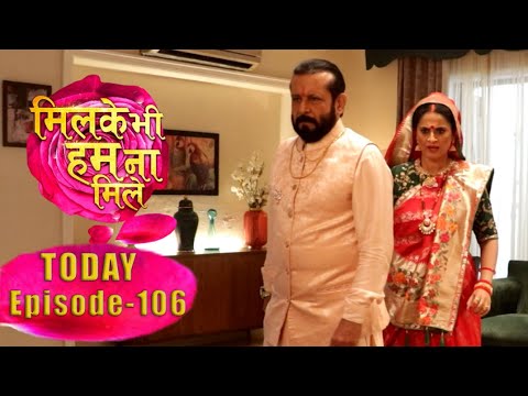 Milke Bhi Hum Na Mile Serial | Episode 106 | 21 June 2024, बाबूजी को आया गुस्सा