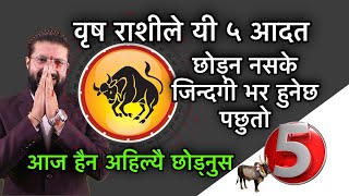 वृष राशीले यी ५ आदत छोड्न नसके जिन्दगी भर हुनेछ पछुतो,आज हैन अहिल्यै छोड्नुस
