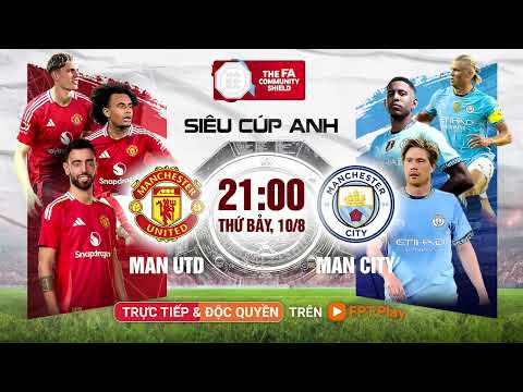 SIÊU CÚP ANH 2024 | Man Utd vs Man City | 21h00 thứ 7 ngày 10/08