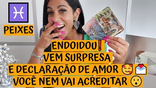 PEIXES ♓️ ENDOIDOU❗ VEM SURPRESA E DECLARAÇÃO DE AMOR 🥰💌VOCÊ NEM VAI ACREDITAR 😮