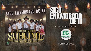 Conjunto Sublime - Sigo Enamorado De Ti [Letra Oficial]