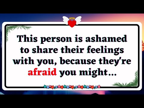 💌 This person is ashamed to share their feelings with you, because they're afraid you might...