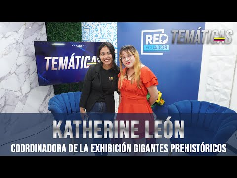 TEMÁTICAS | Katherine León - Coordinadora de la exhibición gigantes prehistóricos