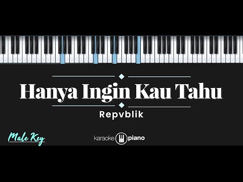 Hanya Ingin Kau Tahu – Repvblik (KARAOKE PIANO – MALE KEY)