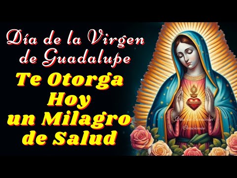 🙏Día de la Virgen de Guadalupe🙌Oración para Pedir un Milagro de Salud🙌12 de Diciembre