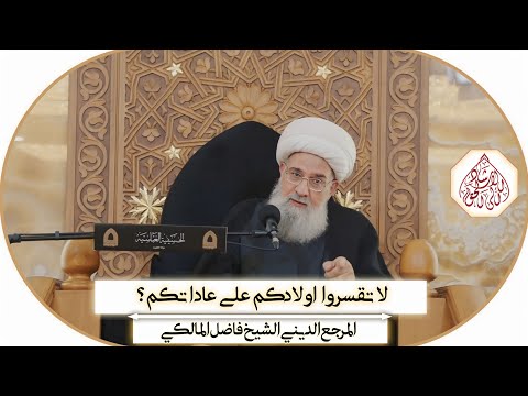 شرح حديث :  لا تقسروا اولادكم على عاداتكم - محرم ١٤٤٦ ھ / المرجع الديني الشيخ فاضل المالكي