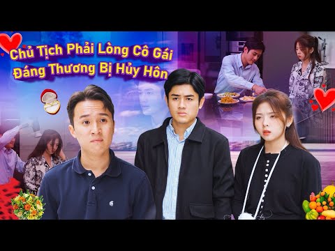 CHỦ TỊCH PHẢI LÒNG CÔ GÁI ĐÁNG THƯƠNG BỊ HỦY HÔN VÀ CÁI KẾT | PHIM GÃY SCHOOL