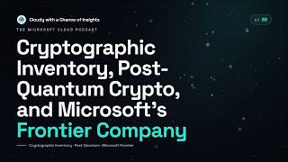 Cryptographic Inventory, Post Quantum Crypto, and Microsoft's Frontier Company | EP38