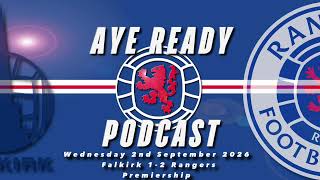Aye Ready Podcast - Match Reaction - Wed 2nd Sept 2026 - Falkirk 1-2 Rangers