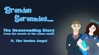 Brendan Serenades: The Neverending Story (featuring @TheVeniceAngel)