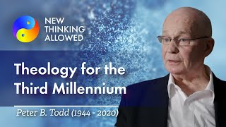 Theology for the Third Millennium with Peter B. Todd (1944 - 2020) (4K Reboot)