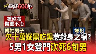 疑黑吃黑惹殺身之禍？高雄5男1女深夜登門「砍死6旬男」疑欠十萬害命／死者前科多！住家曾被搜出2把槍與15顆子彈 談判不成慘遭殺害疑涉毒品黑吃黑【頭條600秒】