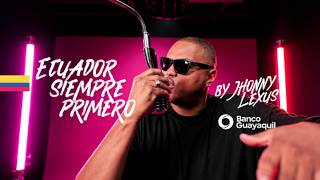 Ecuador Siempre Primero ft Jonny Lexus