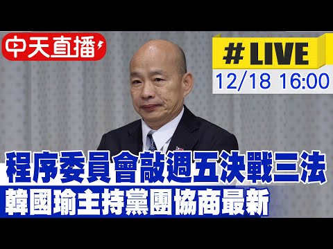 【中天直播 #LIVE】程序委員會敲週五決戰三法 韓國瑜主持黨團協商最新 20241218 @大新聞大爆卦HotNewsTalk