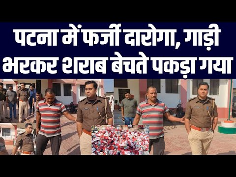 पटना में फर्जी दारोगा, गाड़ी भरकर शराब बेचते पकड़ा गया