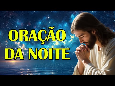 ORAÇÃO DA NOITE COM DEUS – Entregue Seu Coração Antes de Dormir