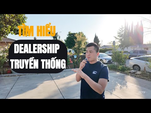 Việt Nam mới qua cần hiểu rõ dealership truyền thống và vài điều chú ý khi mua xe!