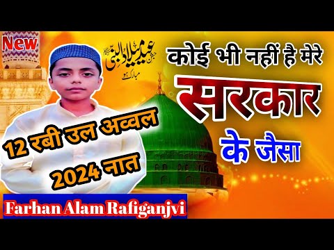 12 Rabi ul Auwal Naat Sharif||Koi Bhi Nahi Hai Mere Sarkar ke Jaisa|New 2024 Kalam|Farhan Rafiganjvi