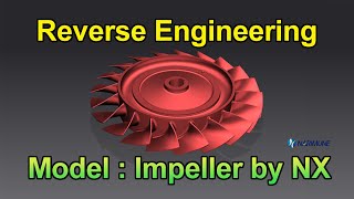 Reverse Engineering - Model: Impeller by NX