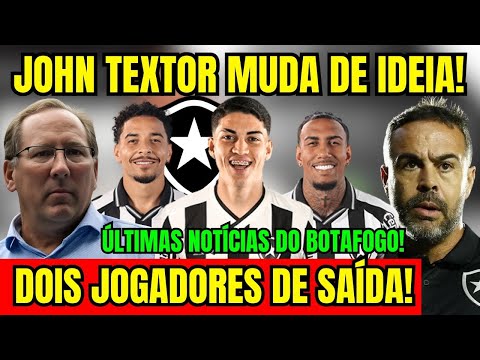 AGORA! JOHN TEXTOR MUDA DE IDEIA E CONFIRMA MAIS DUAS SAÍDAS! ÚLTIMAS NOTÍCIAS DO BOTAFOGO!