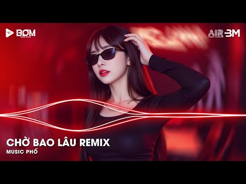 Chờ Bao Lâu Remix - Xuôi Dòng Theo Con Nước Thênh Thang Remix - Nhạc Trend Tiktok Remix 2025