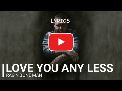 Rag'n'Bone Man - Love You Any Less - Lyrics