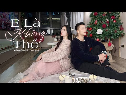 E LÀ KHÔNG THỂ - ANH QUÂN IDOL x HƯƠNG LY | st ĐÔNG THIÊN ĐỨC | Xuân thì người con gái như tách trà