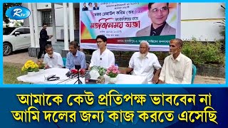 আমাকে কেউ প্রতিপক্ষ ভাববেন না, আমি দলের জন্য কাজ করতে এসেছি | Rtv News