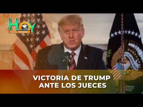 Hoy en el Mundo: Victoria de Trump ante los jueces