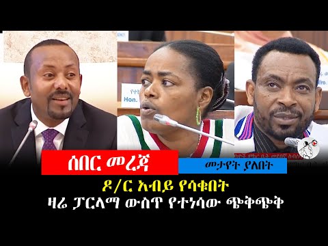 ዶ/ር አብይ ተሳለቁበት ዛሬ ፓርላማ ውስጥ የተነሳው ጭቅጭቅ