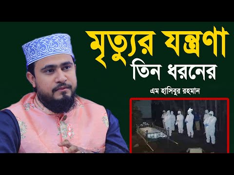 মৃত্যুর যন্ত্রণা তিন ধরনের শুনুন বিস্তারিত, Maulana M Hasibur Rahman