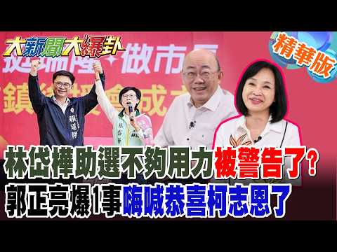 林岱樺助選不夠用力被警告了?郭正亮爆1事嗨喊恭喜柯志恩了【#大新聞大爆卦】精華版4 @大新聞大爆卦HotNewsTalk