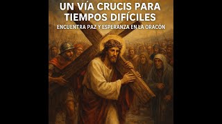 Un Viacrucis para tiempos difíciles. Encuentra paz y esperanza en la oración