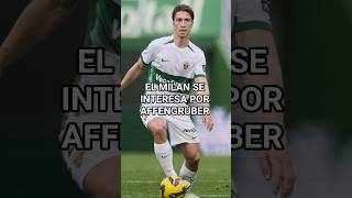 EL MILAN SE INTERESA POR AFFENGRUBER #affengruber #elchecf #elche #acmilan #laliga #futbol