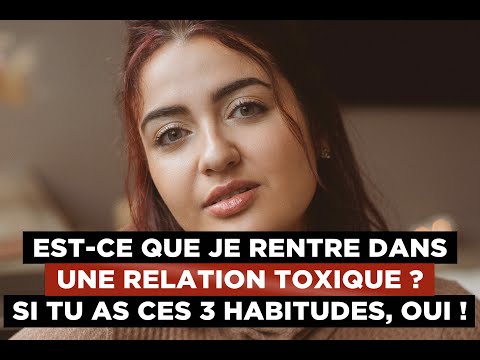 Est-ce que je rentre dans une relation toxique ? Si tu as ces 3 habitudes, oui !