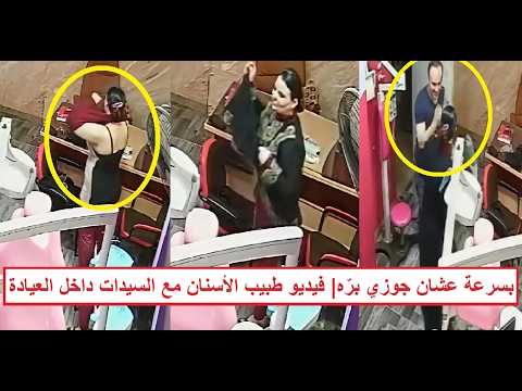 «خلّص بسرعة.. جوزي واقف برّه» الفيديو الكامل لطبيب الأسنان والسيدة داخل العيادة