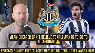 Shearer “Tottenham just avoided relegation ” - Newcastle United HAVE REJECTED £80M TONALI BID !!!!