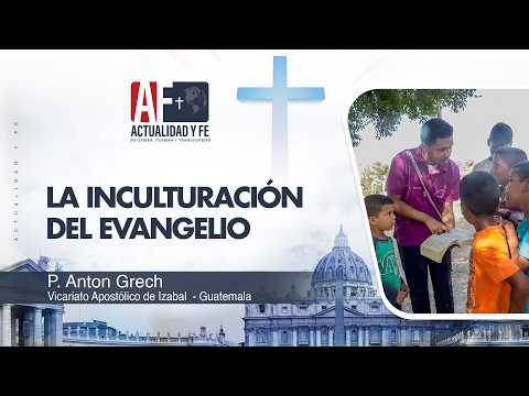 Actualidad y Fe –  La inculturación del Evangelio